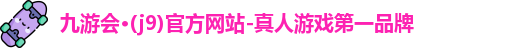 九游会·(j9)官方网站-真人游戏第一品牌